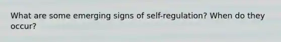 What are some emerging signs of self-regulation? When do they occur?