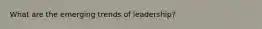 What are the emerging trends of leadership?