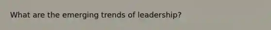 What are the emerging trends of leadership?