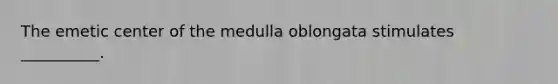 The emetic center of the medulla oblongata stimulates __________.