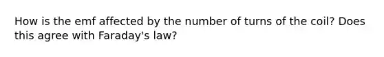 How is the emf affected by the number of turns of the coil? Does this agree with Faraday's law?