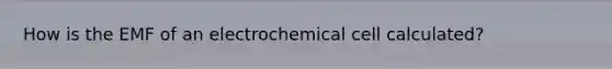 How is the EMF of an electrochemical cell calculated?