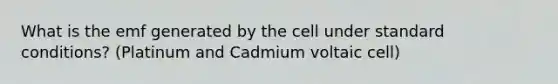 What is the emf generated by the cell under standard conditions? (Platinum and Cadmium voltaic cell)