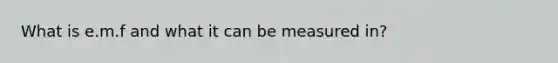 What is e.m.f and what it can be measured in?