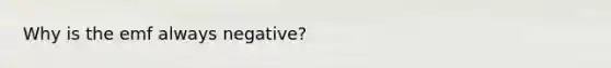 Why is the emf always negative?