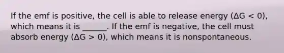 If the emf is positive, the cell is able to release energy (ΔG 0), which means it is nonspontaneous.