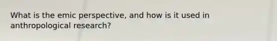 What is the emic perspective, and how is it used in anthropological research?