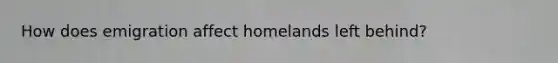 How does emigration affect homelands left behind?