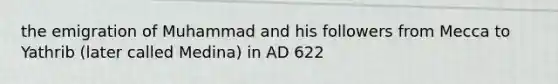 the emigration of Muhammad and his followers from Mecca to Yathrib (later called Medina) in AD 622