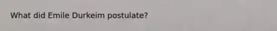 What did Emile Durkeim postulate?