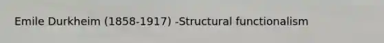 Emile Durkheim (1858-1917) -Structural functionalism