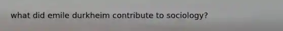 what did emile durkheim contribute to sociology?