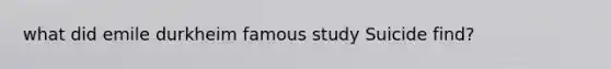 what did emile durkheim famous study Suicide find?