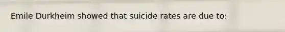 Emile Durkheim showed that suicide rates are due to: