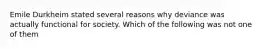 Emile Durkheim stated several reasons why deviance was actually functional for society. Which of the following was not one of them