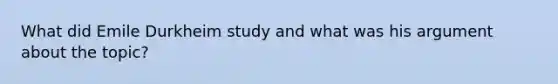 What did Emile Durkheim study and what was his argument about the topic?