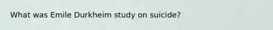 What was Emile Durkheim study on suicide?