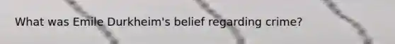 What was Emile Durkheim's belief regarding crime?