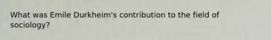 What was Emile Durkheim's contribution to the field of sociology?