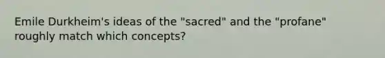 Emile Durkheim's ideas of the "sacred" and the "profane" roughly match which concepts?