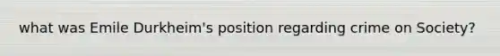 what was Emile Durkheim's position regarding crime on Society?