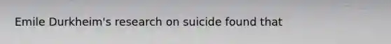 Emile Durkheim's research on suicide found that