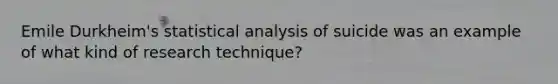 Emile Durkheim's statistical analysis of suicide was an example of what kind of research technique?