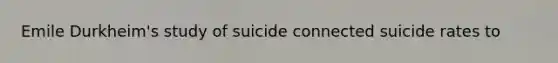 Emile Durkheim's study of suicide connected suicide rates to