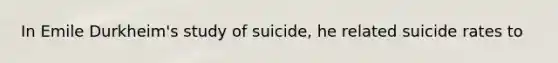 In Emile Durkheim's study of suicide, he related suicide rates to