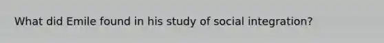 What did Emile found in his study of social integration?