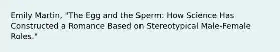 Emily Martin, "The Egg and the Sperm: How Science Has Constructed a Romance Based on Stereotypical Male-Female Roles."