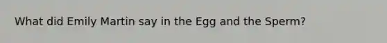 What did Emily Martin say in the Egg and the Sperm?