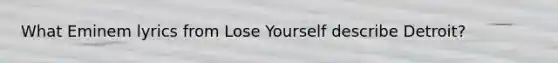 What Eminem lyrics from Lose Yourself describe Detroit?