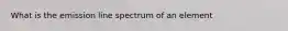 What is the emission line spectrum of an element