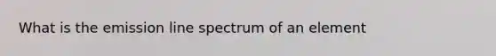 What is the emission line spectrum of an element