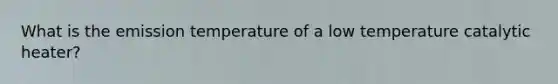 What is the emission temperature of a low temperature catalytic heater?