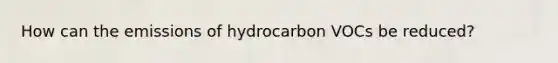 How can the emissions of hydrocarbon VOCs be reduced?