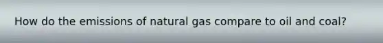 How do the emissions of natural gas compare to oil and coal?