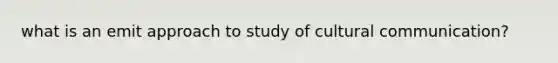 what is an emit approach to study of cultural communication?