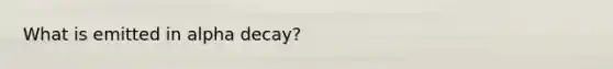 What is emitted in alpha decay?