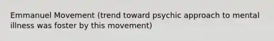 Emmanuel Movement (trend toward psychic approach to mental illness was foster by this movement)