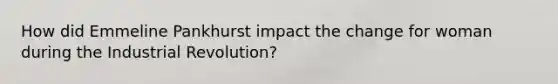 How did Emmeline Pankhurst impact the change for woman during the Industrial Revolution?