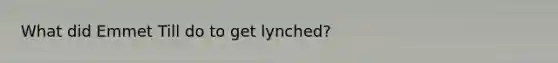 What did Emmet Till do to get lynched?