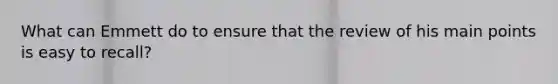What can Emmett do to ensure that the review of his main points is easy to recall?