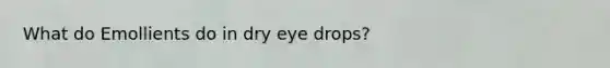 What do Emollients do in dry eye drops?