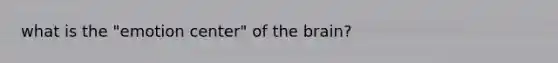 what is the "emotion center" of the brain?
