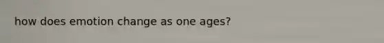 how does emotion change as one ages?