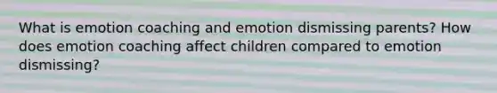 What is emotion coaching and emotion dismissing parents? How does emotion coaching affect children compared to emotion dismissing?