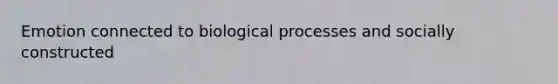 Emotion connected to biological processes and socially constructed