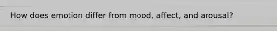 How does emotion differ from mood, affect, and arousal?